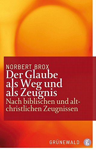 Der Glaube als Weg und als Zeugnis : nach biblischen und altchristlichen Zeugnissen - Norbert Brox