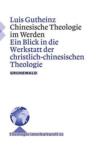 Beispielbild fr Chinesische Theologie im Werden: Ein Blick in die Werkstatt der christlichen Theologie zum Verkauf von medimops