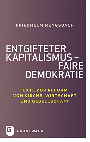 Entgifteter Kapitalismus - Faire Demokratie: Texte Zur Reform Von Kirche, Wirtschaft Und Gesellschaft (German Edition) (9783786729525) by Hengsbach, Friedhelm