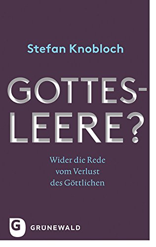 Gottesleere? : Wider die Rede vom Verlust des Göttlichen - Stefan Knobloch