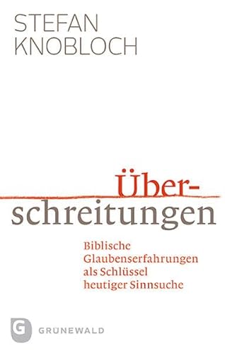 Überschreitungen. Biblische Glaubenserfahrungen als Schlüssel heutiger Sinnsuche. - Knobloch, Stefan