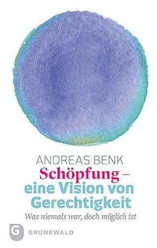 Schoepfung - eine Vision von Gerechtigkeit - Benk, Andreas