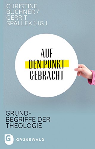 Auf den Punkt gebracht : Grundbegriffe der Theologie - Christine Büchner