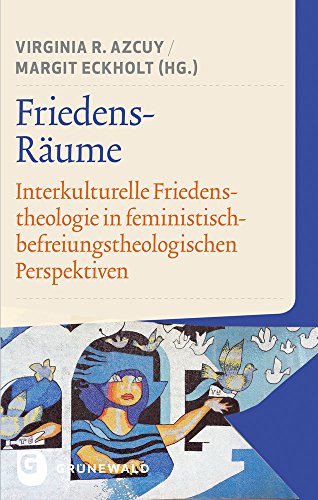 Friedens-Räume : Interkulturelle Friedenstheologie in feministisch-befreiungstheologischen Perspektiven - Virginia R. Azcuy
