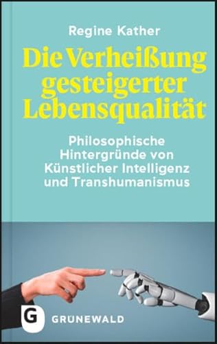 Beispielbild fr Die Verheiung gesteigerter Lebensqualitt: Philosophische Hintergrnde von Knstlicher Intelligenz und Transhumanismus zum Verkauf von medimops