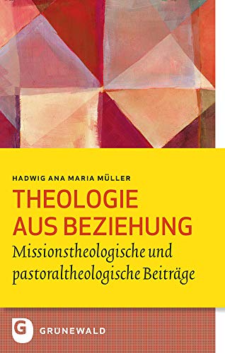 Stock image for Theologie aus Beziehung: Missionstheologische und pastoraltheologische Beitrge for sale by GF Books, Inc.