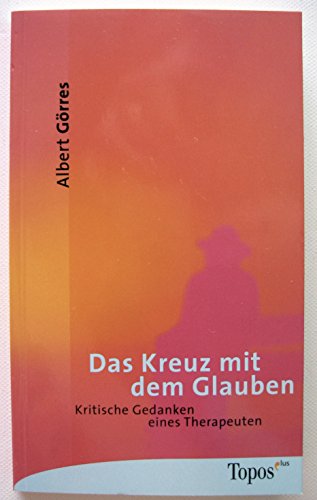 Das Kreuz mit dem Glauben. Kritische Gedanken eines Psychologen. (9783786783596) by GÃ¶rres, Albert