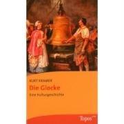 Die Glocke : eine Kulturgeschichte. Topos-plus-Taschenbücher ; Bd. 597 - Kramer, Kurt