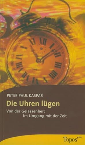 Stock image for Die Uhren lgen: Von der Gelassenheit mit der Zeit for sale by medimops