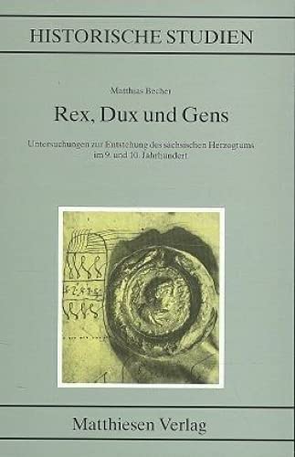 Rex, dux und gens: Untersuchungen zur Entstehung des sächsischen Herzogtums im 9. und 10. Jahrhundert (Historische Studien) - Matthias Becher