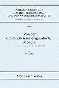 Von der semiotischen zur diagnostischen Medizin: Die Entstehung der klinischen Methode zwischen 1750 und 1850 (Abhandlungen zur Geschichte der Medizin und der Naturwissenschaften) (German Edition) (9783786840664) by Hess, Volker