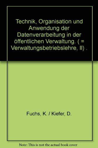 Technik, Organisation und Anwendung der Datenverarbeitung in der oÌˆffentlichen Verwaltung (Verwaltungsbetriebslehre) (German Edition) (9783786900894) by Fuchs, Klaus