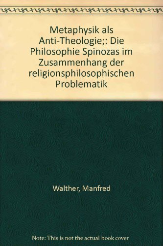 Metaphysik als Anti-Theologie;: Die Philosophie Spinozas im Zusammenhang der religionsphilosophischen Problematik (German Edition) (9783787302789) by Walther, Manfred