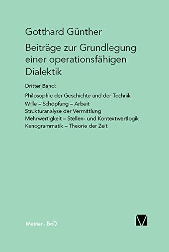 Beiträge zur Grundlegung einer operationsfähigen Dialektik (III): Philosophie der Geschichte und der Technik. Wille, Schöpfung, Arbeit - Günther, Gotthard