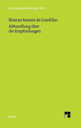 Abhandlung über die Empfindungen. Auf der Grundlage der Übersetzung von Eduard Johnson neu bearbeitet, mit Einleitung, Anmerkungen und Literaturhinweisen versehen und herausgegeben von Lothar Kreimendahl. - Condillac, Etienne Bonnot de