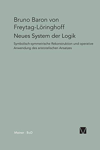 Neues System der Logik: Symbolisch-symmetrische Rekonstruktion und operative Anwendung des aristotelischen Ansatzes (Paradeigmata) - Freytag-Löringhoff Bruno Baron, von