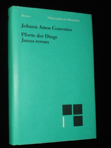 Pforte der Dinge = Janua rerum / Johann Amos Comenius. Eingeleitet, übers. u. mit Anm. vers. von Erwin Schadel; Philosophische Bibliothek ; Bd. 402 - Comenius, Johann Amos und Erwin Schadel