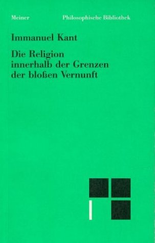 Die Religion innerhalb der Grenzen der blossen Vernunft. Hrsg. von Karl Vorländer. Mit e. Einl. von Hermann Noack u.e. Bibliogr. von Heiner Klemme / Philosophische Bibliothek ; Bd. 45 - Kant, Immanuel