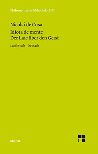 Idiota de mente. Der Laie über den Geist. Zweisprachige Ausgabe: Idiota de mente. Lateinisch - Deutsch. (Philosophische Bibliothek). Schriften in deutscher Übersetzung. - Steiger, Renate, Ernst Hoffmann und Paul Wilpert