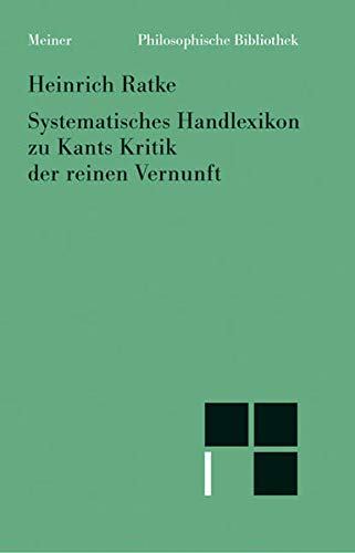 Systematisches Handlexikon zu Kants Kritik der reinen Vernunft. Heinrich Ratke / Philosophische Bibliothek ; Bd. 37b - Ratke, Heinrich und Immanuel Kant