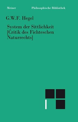 System der Sittlichkeit : (Critik des Fichteschen Naturrechts). Georg Wilhelm Friedrich Hegel. Mit einer Einl. von Kurt Rainer Meist. Hrsg. von Horst D. Brandt / Philosophische Bibliothek ; Bd. 457 - Hegel, Georg Wilhelm Friedrich und Horst D. (Herausgeber) Brandt