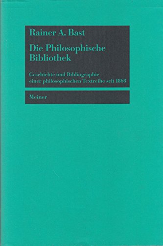 Die philosophische Bibliothek. Geschichte und Bibliographie einer philosophischen Textreihe seit 1868. - Bast, Rainer A.