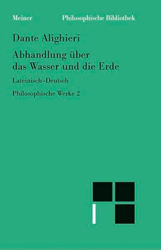 Abhandlung über das Wasser und die Erde : deutsch / lateinisch. Dante, Alighieri: Philosophische Werke; Bd. 2. übers., eingeleitet und kommentiert von Dominik Perler / Philosophische Bibliothek ; Bd. 464. - Alighieri, Dante