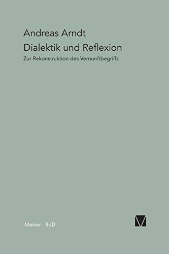 9783787311323: Dialektik und Reflexion: Zur Rekonstruktion des Vernunftbegriffs