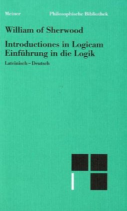 Introductiones in Logicam / Einführung in die Logik. Textkritisch herausgegeben, übersetzt, eingeleitet und mit Anmerkungen versehen von Hartmut Brands und Christoph Kann. Lateinisch-Deutsch. - Sherwood, William of (Guilelmus de Shyreswood)