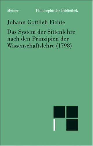 Das System der Sittenlehre nach den Prinzipien der Wissenschaftslehre (1798) (Philosophische Bibliothek) (German Edition) (9783787312443) by Fichte, Johann Gottlieb