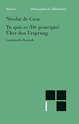 Nicolai de Cusa Tu quis es De principio / Über den Ursprung. Philosophische Bibliothek, Band 487 - Nikolaus von Kues