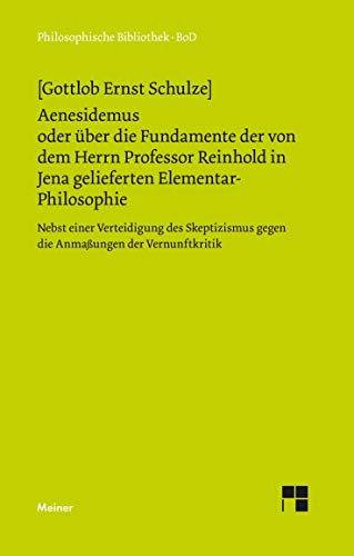 9783787312801: Aenesidemus oder ber die Fundamente der von Herrn Professor Reinhold in Jena gelieferten Elementar-Philosophie: Nebst einer Verteidigung des Skeptizismus gegen die Anmassungen der Vernunft