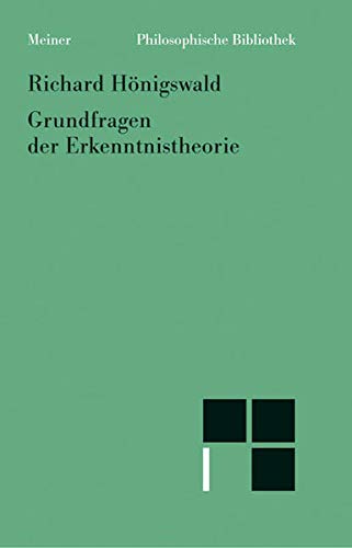 Grundfragen der Erkenntnistheorie. Hrsg. von Wolfdietrich Schmied-Kowarzik, Philosophische Bibliothek Bd. 510. - Hönigswald, Richard