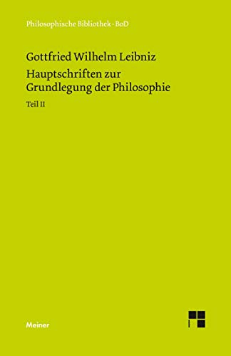 Philosophische Werke / Hauptschriften zur Grundlegung der Philosophie Teil II (German Edition) (9783787313884) by Leibniz, Gottfried Wilhelm