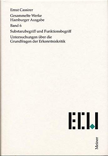 Substanzbegriff und Funktionsbegriff: Untersuchungen uÌˆber die Grundfragen der Erkenntniskritik (Gesammelte Werke / Ernst Cassirer) (German Edition) (9783787314065) by Cassirer, Ernst