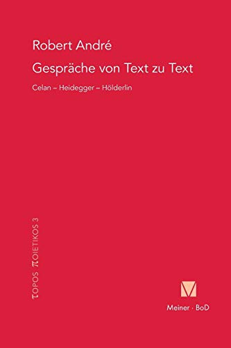 GesprÃ¤che von Text zu Text. Celan - Heidegger - HÃ¶lderlin (Topos Poietikos) (German Edition) (9783787315765) by AndrÃ©, Robert