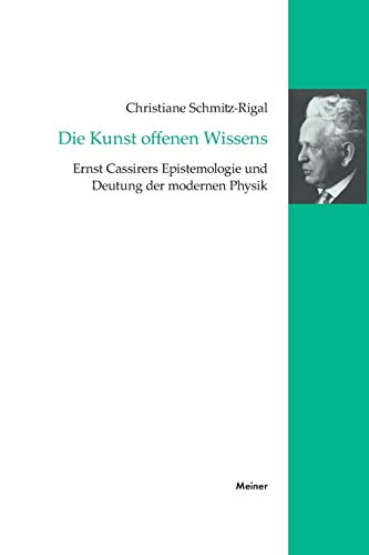 9783787315802: Die Kunst offenen Wissens: Ernst Cassirers Epistemologie und Deutung der modernen Physik: 7 (Cassirer-Forschungen)
