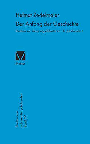 9783787316595: Der Anfang der Geschichte: Studien zur Ursprungsdebatte im 18. Jahrhundert: 27 (Studien Zum Achtzehnten Jahrhundert)