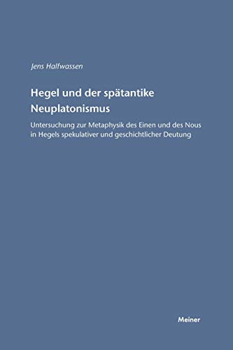 Stock image for Hegel und der spätantike Neuplatonismus:Untersuchung zur Metaphysik des Einen und des Nous in Hegels spekulativer und geschichtlicher Deutung for sale by Ria Christie Collections