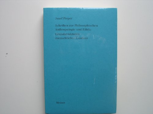 Werke / Schriften zur Philosophischen Anthropologie und Ethik: Grundstrukturen menschlicher Existenz - Pieper, Josef