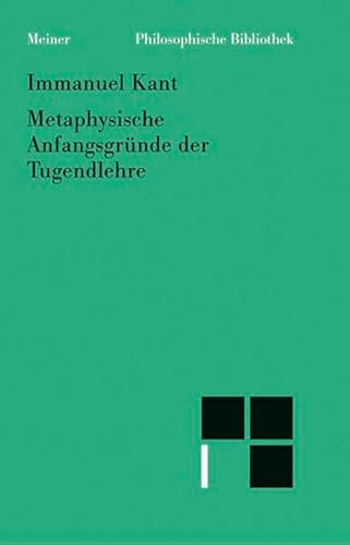 Metaphysische Anfangsggründe der Tugendlehre: Metaphysik der Sitten, 2. Teil (Philosophische Bibliothek) - Immanuel Kant