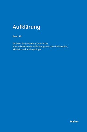 9783787319206: Ernst Platner (1744-1818): Konstellationen der Aufklrung zwischen Philosophie, Medizin und Anthropologie. Aufklrung, Band 19