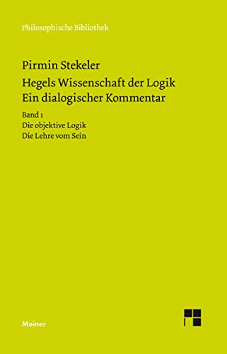 9783787329755: Hegels Wissenschaft der Logik. Ein dialogischer Kommentar. Band 1: Die objektive Logik. Die Lehre vom Sein. Qualitative Kontraste, Mengen und Mae: 690