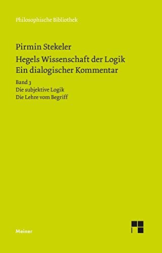 9783787329779: Hegels Wissenschaft der Logik. Ein dialogischer Kommentar. Band 3: Die subjektive Logik. Die Lehre vom Begriff. Urteil, Schluss und Erklrung: 692