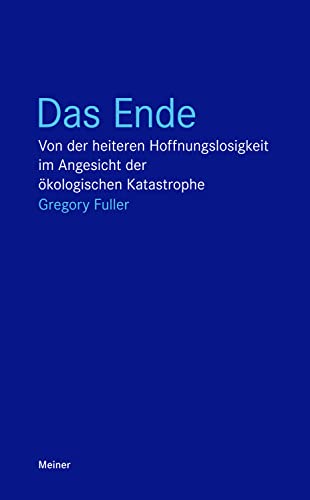 9783787331888: Das Ende: Von der heiteren Hoffnungslosigkeit im Angesicht der kologischen Katastrophe