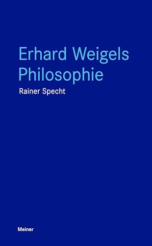 9783787344000: Erhard Weigels Philosophie: Denken und Werk eines Lehrers von Leibniz und Pufendorf. Mit zwei Beitrgen von Wolfgang Detel