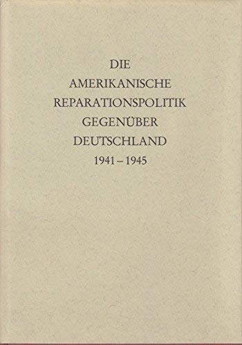 Die Amerikanische Reperationspolitik gegenüber Deutschland 1941 - 1945