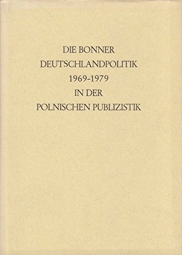 Beispielbild fr Die Bonner Deutschlandpolitik 1969-1979 in der Polnischen Publizistik zum Verkauf von Bernhard Kiewel Rare Books