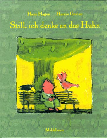 Still, ich denke an das Huhn. Hans Hagen ; Harrie Geelen. Aus dem Niederländ. von Mirjam Pressler