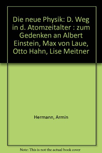 Die neue Physik: D. Weg in d. Atomzeitalter : zum Gedenken an Albert Einstein, Max von Laue, Otto Hahn, Lise Meitner (German Edition) d. Weg in d. Atomzeitalter ; zum Gedenken an Albert Einstein, Max von Laue, Otto Hahn, Lise Meitner - Hermann, Armin